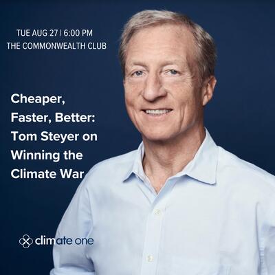 Cheaper, Faster, Better: Tom Steyer on Winning the Climate War